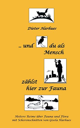 und du als Mensch zählst hier zur Fauna: Heitere Reime über Flora und Fauna mit Scherenschnitten von Gisela Harhues