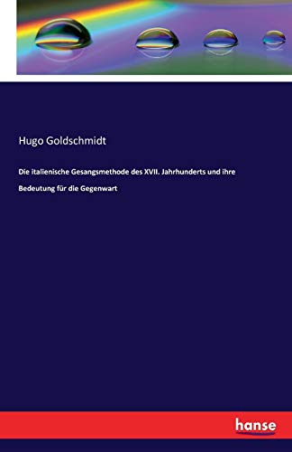 Die italienische Gesangsmethode des XVII. Jahrhunderts und ihre Bedeutung für die Gegenwart