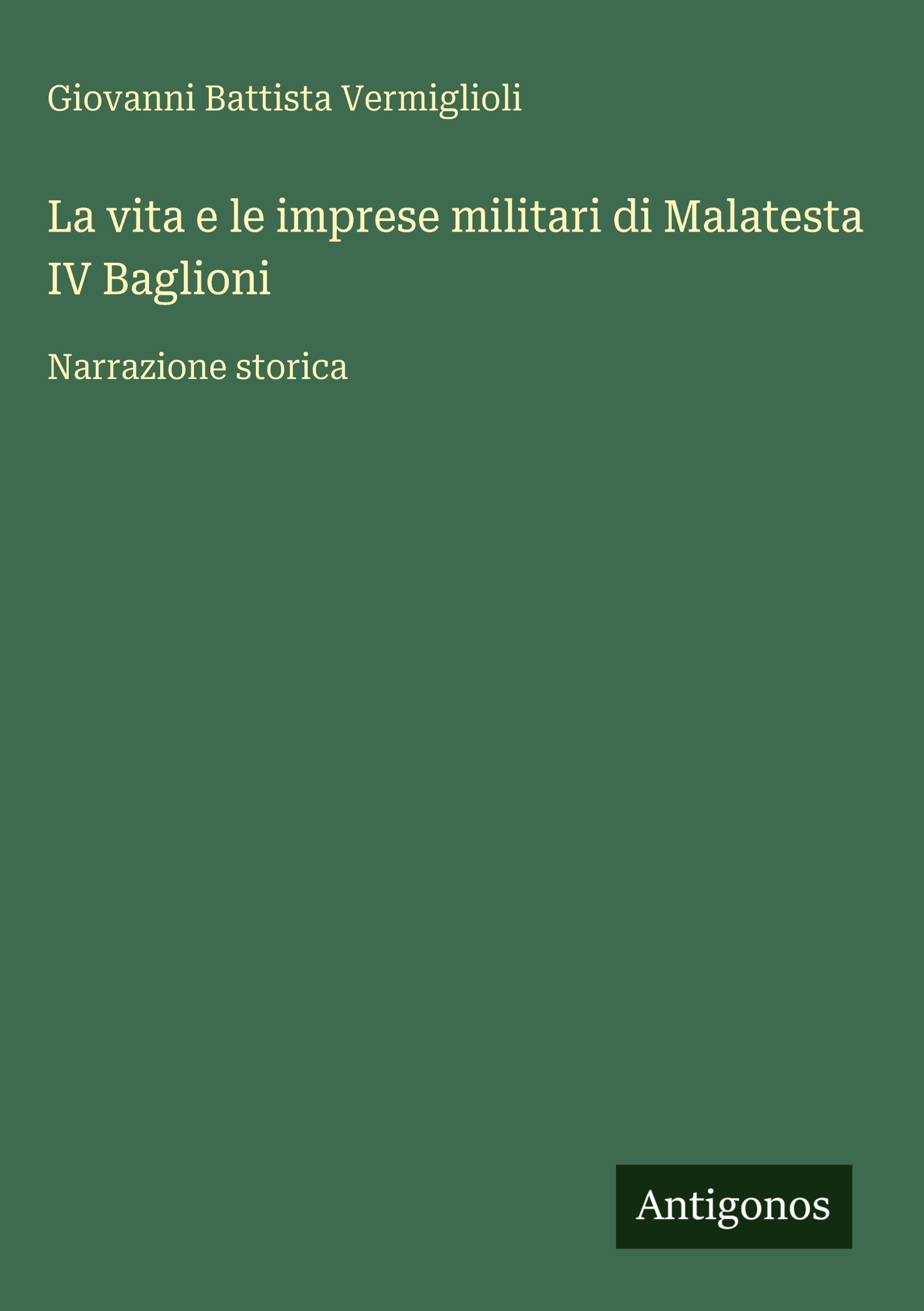 La vita e le imprese militari di Malatesta IV Baglioni: Narrazione storica