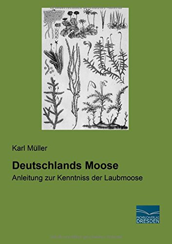 Deutschlands Moose: Anleitung zur Kenntniss der Laubmoose