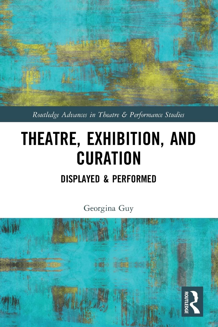 Theatre, Exhibition, and Curation: Displayed & Performed (Routledge Advances in Theatre and Performance Studies)