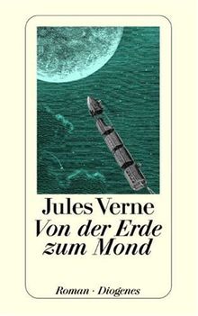 Von der Erde zum Mond: Direkte Fahrt in siebenundneunzig Stunden und zwanzig Minuten. Roman