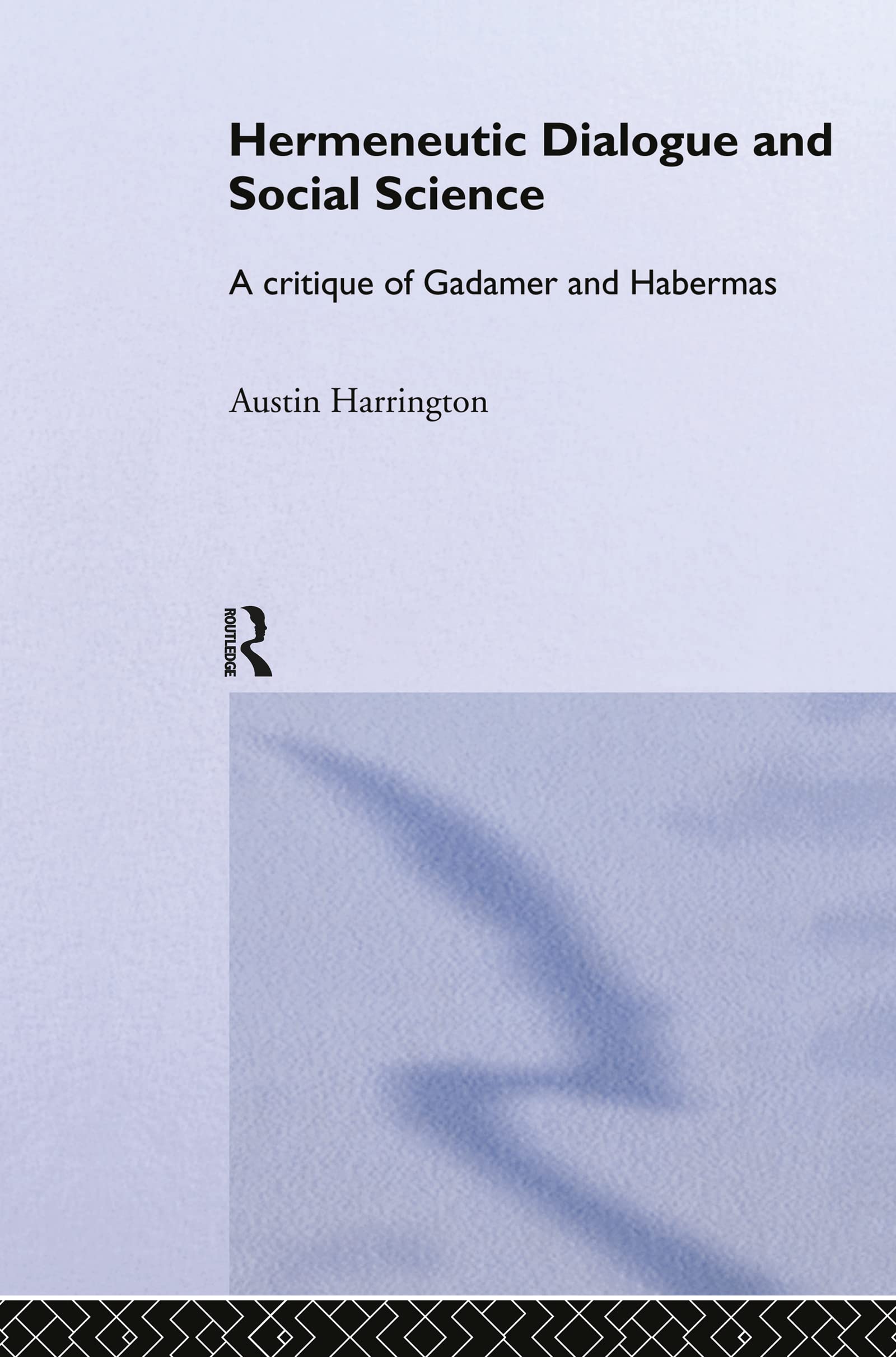 Hermeneutic Dialogue and Social Science: A Critique of Gadamer and Habermas (Routledge Studies in Social and Political Thought, Band 31)