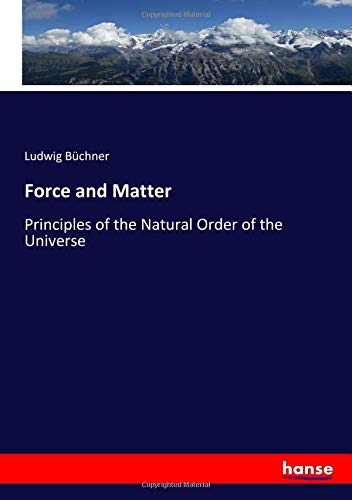 Force and Matter: Principles of the Natural Order of the Universe