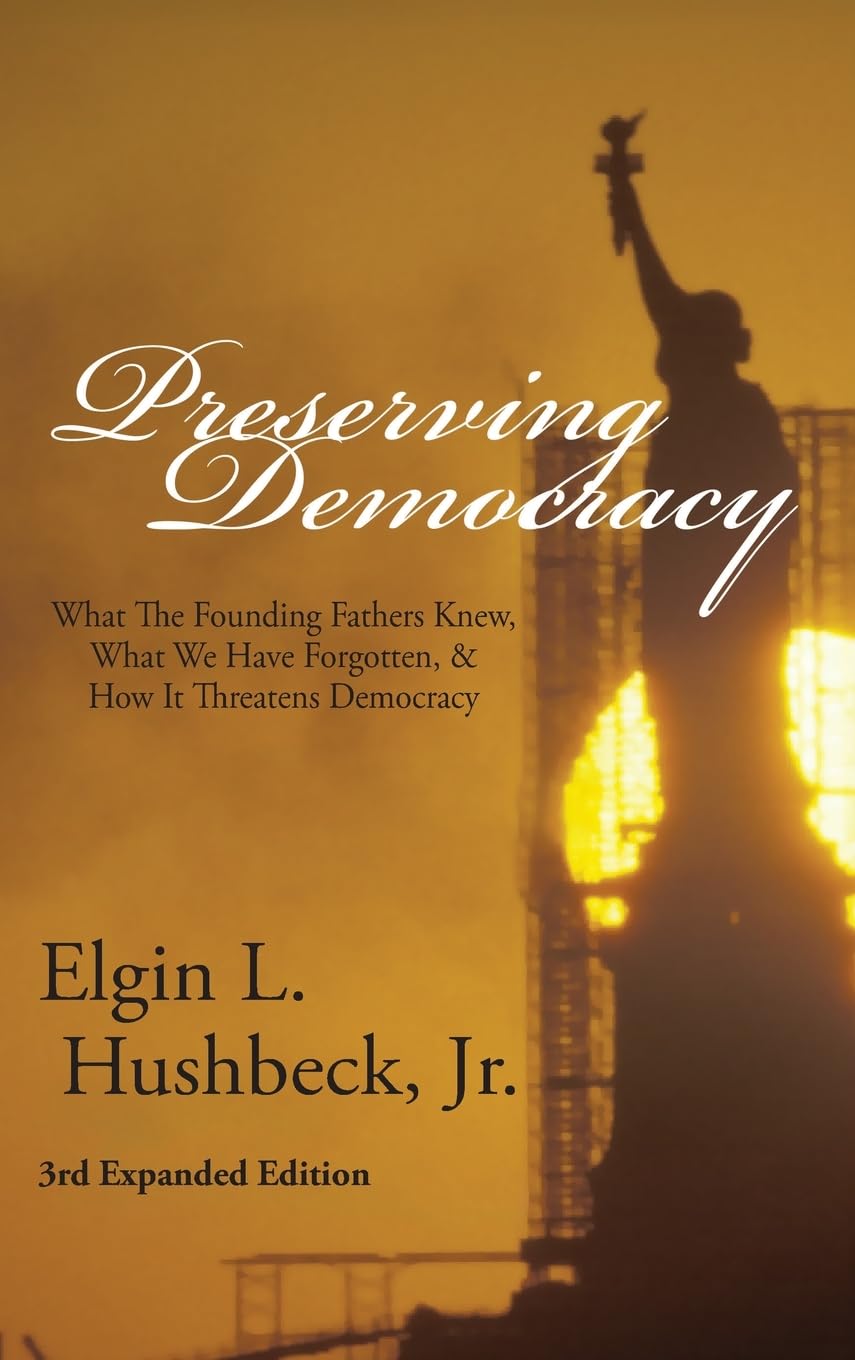 Preserving Democracy: What The Founding Fathers Knew, What We Have Forgotten, & How It Threatens Democracy