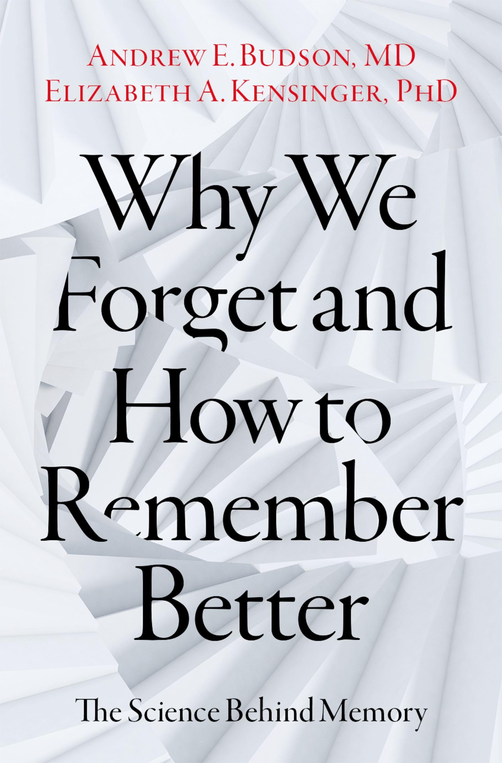 Budson, Andrew E. Why We Forget And How To Remember Better, The Science Behind Memory