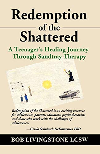 REDEMPTION OF THE SHATTERED: A Teenager's Healing Journey Through Sandtray Therapy