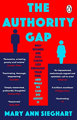 Sieghart, Mary Ann The Authority Gap, Why Women Are Still Taken Less Seriously Than Men, And What We Can Do About It