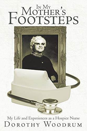 In My Mothers Footsteps: My Life and Experiences as a Hospice Nurse