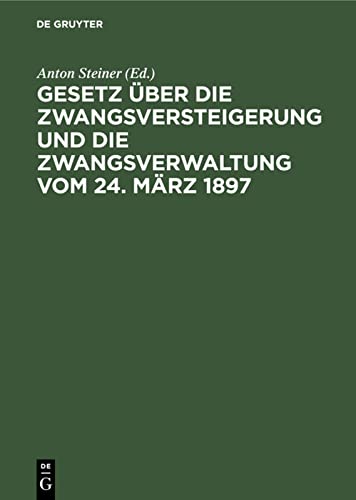 Gesetz über die Zwangsversteigerung und die Zwangsverwaltung vom 24. März 1897: Mit besonderer Berücksichtigung der bayerischen Ausführungsbestimmungen und mit Beispielen
