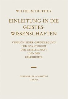 Gesammelte Schriften. Bände I bis XXVI: Gesammelte Schriften, Bd.1, Einleitung in die Geisteswissenschaften: Versuch einer Grundlegung für das Studium ... Bd. I (Wilhelm Dilthey. Gesammelte Schriften)