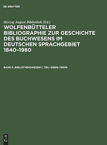 Bibliothekswesen 1. Teil: 63888–79006 (Wolfenbütteler Bibliographie zur Geschichte des Buchwesens im deutschen Sprachgebiet 1840–1980)