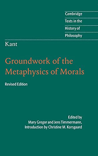 Kant: Groundwork of the Metaphysics of Morals (Cambridge Texts in the History of Philosophy)