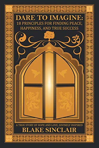 Dare to Imagine: 18 Principles for Finding Peace, Happiness, and True Success
