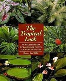 The Tropical Look: Encyclopaedia of Landscape Plants for Worldwide Use
