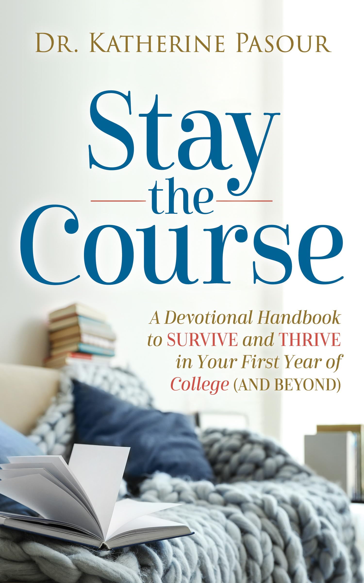 Stay the Course: A Devotional Handbook to Survive and Thrive in Your First Year of College and Beyond