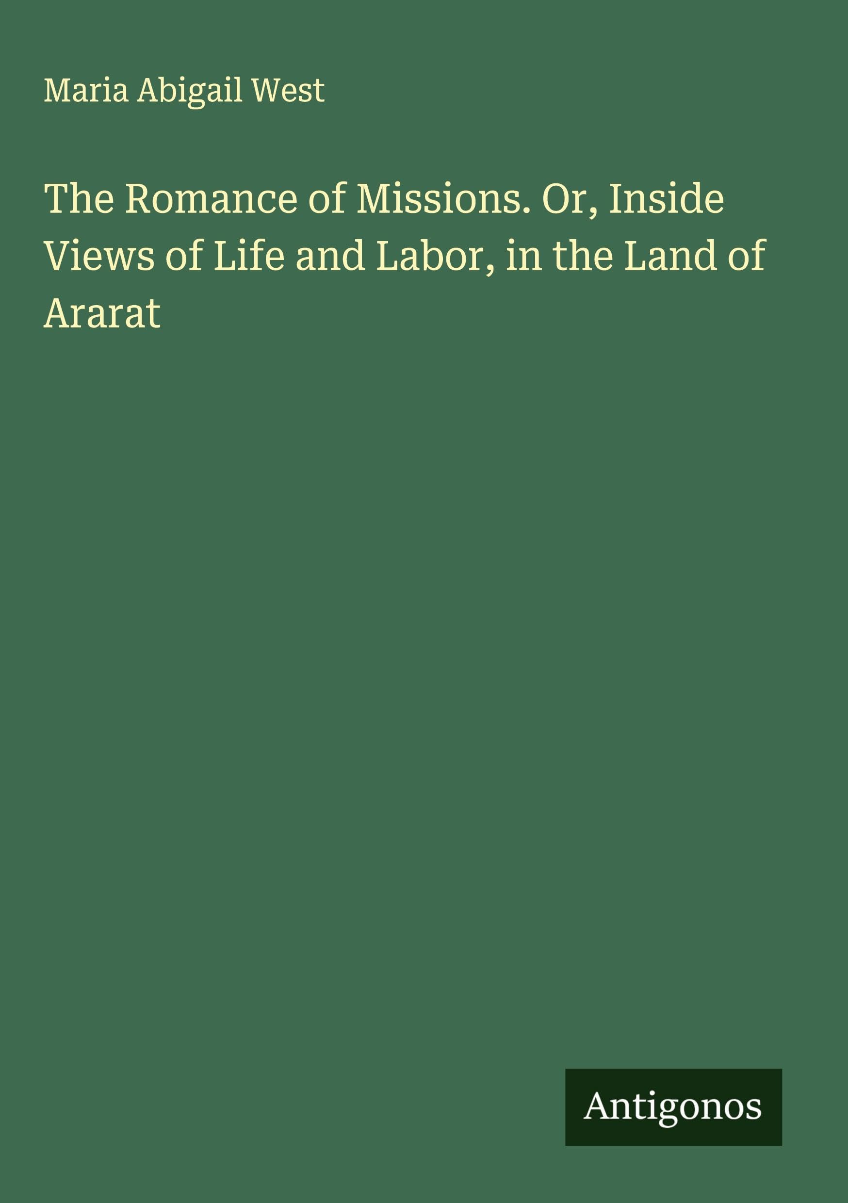 The Romance of Missions. Or, Inside Views of Life and Labor, in the Land of Ararat
