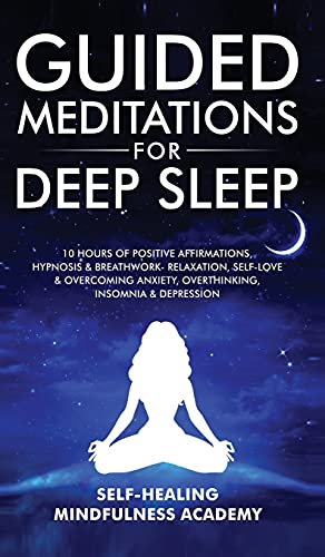 Guided Meditations For Deep Sleep: 10 Hours Of Positive Affirmations, Hypnosis& Breathwork- Relaxation, Self-Love & Overcoming Anxiety, Overthinking, Insomnia& Depression