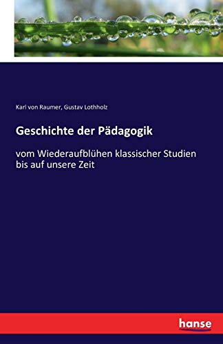 Geschichte der Pädagogik: vom Wiederaufblühen klassischer Studien bis auf unsere Zeit