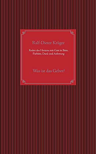 Reden des Herzens mit Gott in Bitte, Fürbitte, Dank und Anbetung: Was ist das Gebet?
