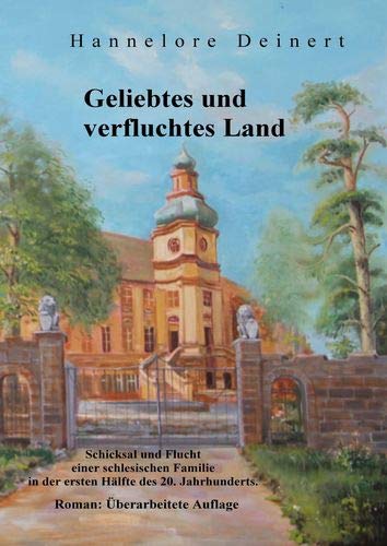 Geliebtes und verfluchtes Land: Schicksal und Flucht einer schlesischen Familie in der ersten Hälfte des 20. Jahrhunderts.