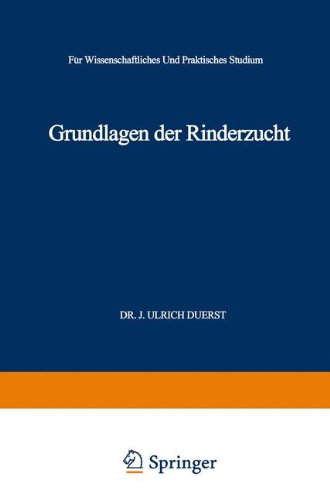 Grundlagen der Rinderzucht: Eine Darstellung der Wichtigsten für die Entwicklung der Leistungen und der Körperformen des Rindes Ursächlichen, ... Wissenschaftliches und Praktisches Studium