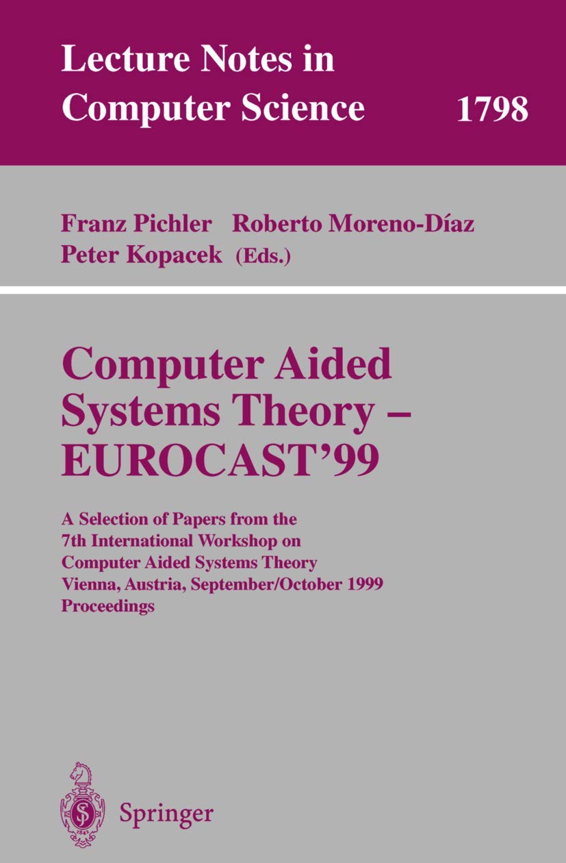 Computer Aided Systems Theory - EUROCAST'99: A Selection of Papers from the 7th International Workshop on Computer Aided Systems Theory Vienna, ... Notes in Computer Science, 1798, Band 1798)
