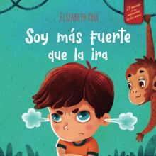 Soy más fuerte que la ira: Libro ilustrado acerca del manejo de la ira y cómo lidiar con las emociones de los niños (El mundo de las emociones y sentimientos de los niños) (World of Kids Emotions)