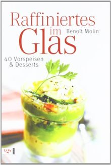 Raffiniertes im Glas: 40 Vorspeisen & Desserts