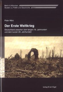 Der Erste Weltkrieg. Deutschland zwischen dem langen 19. Jahrhundert und dem kurzen 20. Jahrhundert