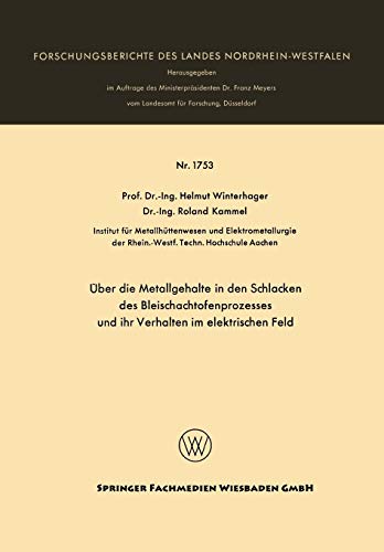 Über die Metallgehalte in den Schlacken des Bleischachtofenprozesses und ihr Verhalten im Elektrischen Feld (Forschungsberichte des Landes Nordrhein-Westfalen, 1753, Band 1753)