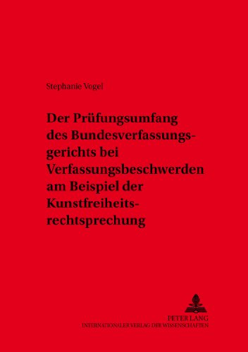 Der Prüfungsumfang des Bundesverfassungsgerichts bei Verfassungsbeschwerden am Beispiel der Kunstfreiheitsrechtsprechung (Kölner Schriften zu Recht und Staat)