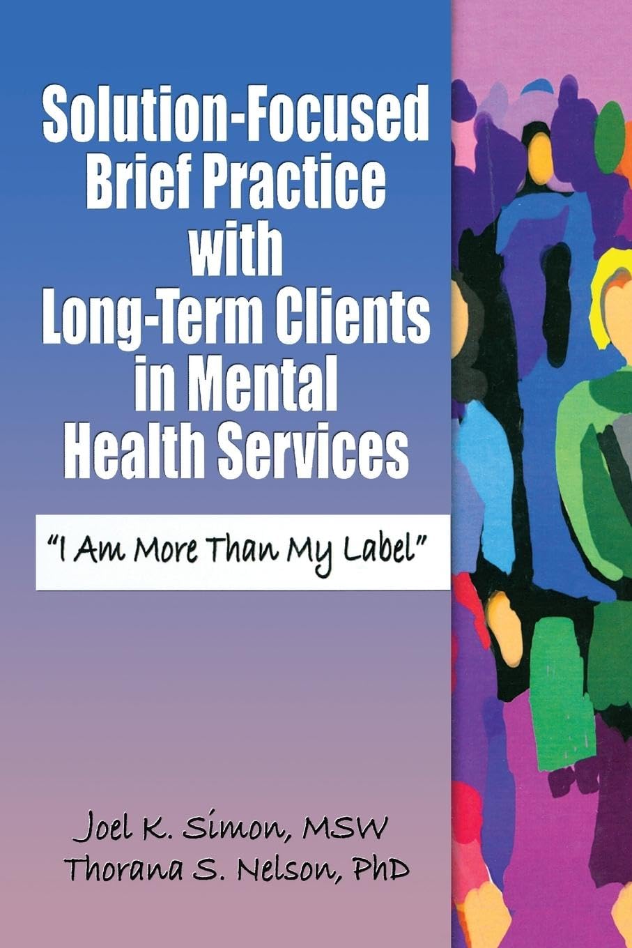 Solution-Focused Brief Practice with Long-Term Clients in Mental Health Services: I Am More Than My Label (Haworth Series in Brief & Solution-Focused Therapies)