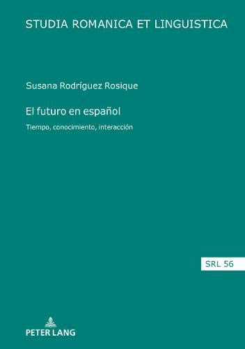 El futuro en español: Tiempo, conocimiento, interacción (Studia Romanica et Linguistica, Band 56)