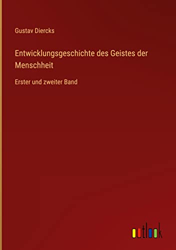 Entwicklungsgeschichte des Geistes der Menschheit: Erster und zweiter Band