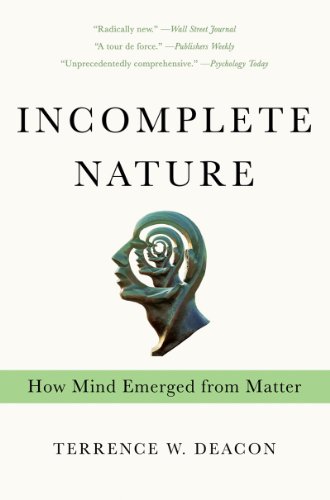 Deacon, Terrence W. Incomplete Nature, How Mind Emerged From Matter