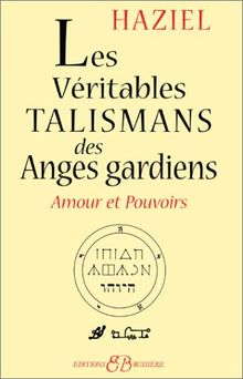 Les véritables talismans des anges gardiens : amours et pouvoirs