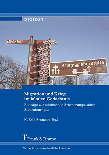 Migration und Krieg im lokalen Gedächtnis: Beiträge zur städtischen Erinnerungskultur Zentraleuropas (DigiOst)