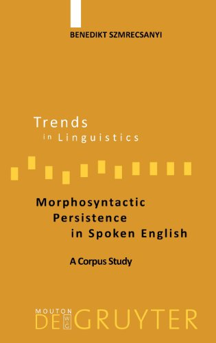 Morphosyntactic Persistence in Spoken English: A Corpus Study at the Intersection of Variationist Sociolinguistics, Psycholinguistics, and Discourse ... Linguistics. Studies and Monographs [Tilsm])