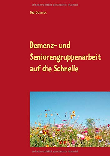 Demenz- und Seniorengruppenarbeit auf die Schnelle: Wenn die Zeit zur Vorbereitung fehlte: Gedichte, Rätsel, fertig ausgearbeitete Spielvorschläge und andere Anregungen