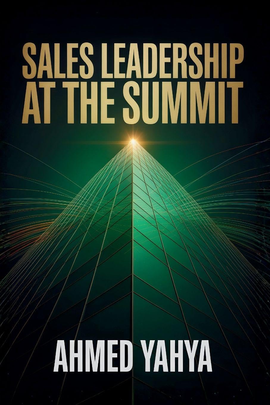 Sales Leadership At The Summit: Vision, Growth, And Building High- Performing Teams: VISION, GROWTH, AND BUILDING HIGH- PERFORMING TEAMS