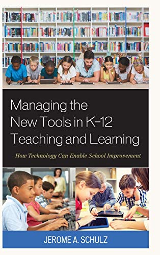 Managing the New Tools in K-12 Teaching and Learning: How Technology Can Enable School Improvement