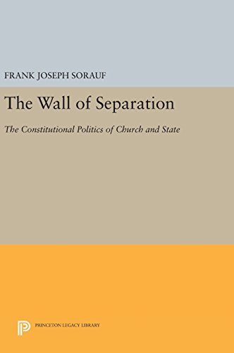 The Wall of Separation: The Constitutional Politics of Church and State (Princeton Legacy Library)