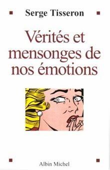 Vérités et mensonges de nos émotions