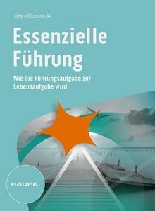 Essenzielle Führung: Wie die Führungsaufgabe zur Lebensaufgabe wird (Haufe Fachbuch)