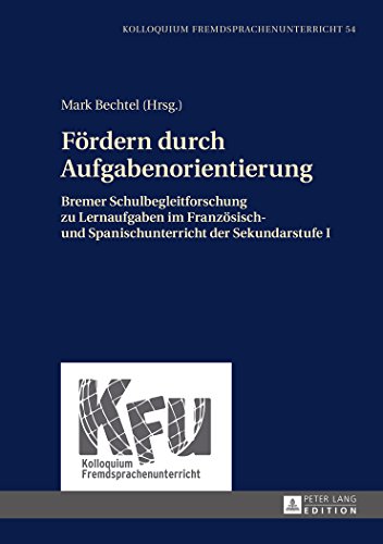 Fördern durch Aufgabenorientierung: Bremer Schulbegleitforschung zu Lernaufgaben im Französisch- und Spanischunterricht der Sekundarstufe I (Kolloquium Fremdsprachenunterricht)