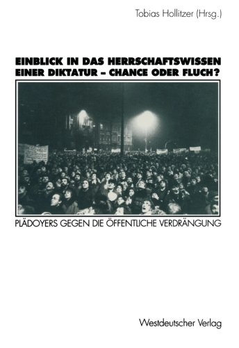 Einblick in das Herrschaftswissen einer Diktatur - Chance oder Fluch?: Pladoyers Gegen die Offentliche Verdrangung (German Edition)