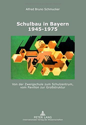 Schulbau in Bayern 1945-1975: Von der Zwergschule zum Schulzentrum, vom Pavillon zur Großstruktur