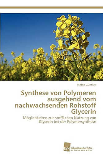 Synthese von Polymeren ausgehend vom nachwachsenden Rohstoff Glycerin: Möglichkeiten zur stofflichen Nutzung von Glycerin bei der Polymersynthese