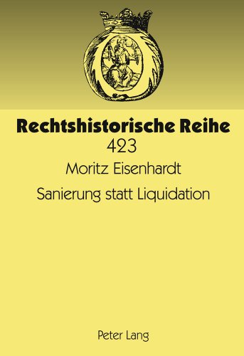 Sanierung statt Liquidation: Die Geschichte des Vergleichs zur Abwendung des Konkurses unter besonderer Berücksichtigung der Vergleichsordnung von 1927 und 1935 (Rechtshistorische Reihe)